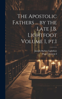 Apostolic Fathers ... by the Late J.B. Lightfoot Volume 1, pt.1