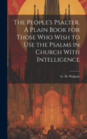 The People's Psalter. A Plain Book for Those who Wish to use the Psalms in Church With Intelligence