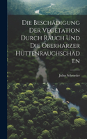 Die Beschädigung der Vegetation durch Rauch und die oberharzer Hüttenrauchschäden