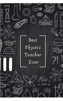 Best Physics Teacher Ever: A Gift for Physics Teacher, (Teacher Appreciation Gift Notebook) (End Of The Year Teacher Books) Thank You Gift for Teachers (Inspirational Teacher 