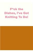F*ck the Dishes, I've Got Knitting to Do!