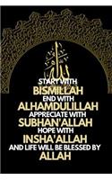Start with Bismillah, End with Alhamdulillah, Appreciate with Subhan'allah