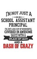 I'm Not Just A School Assistant Principal I'm Just A Big Cup Of Wonderful Covered In Awesome Sauce With A Splash Of Sassy And A Dash Of Crazy