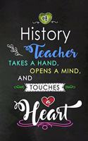 A History Teacher takes a Hand and touches a Heart: Teacher Appreciation Gift: Blank Lined Notebook, Journal, diary to write in. Perfect Graduation Year End Inspirational Gift for teachers ( Alternati