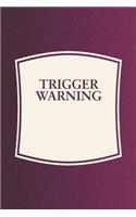 Trigger Warning: Funny Sayings on the cover Journal 104 Lined Pages for Writing and Drawing, Everyday Humorous, 365 days to more Humor & Happiness Year Long Journal 