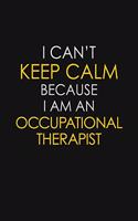 I Can't Keep Calm Because I Am An Occupational Therapist