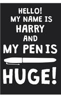 Hello! My Name Is HARRY And My Pen Is Huge!