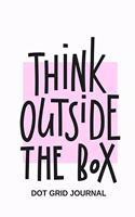 Dot Grid Journal: Think Outside the Box Quote for Motivation & Creativity Bullet Planner with Dotted Pages Daily or Weekly Planning, School or Logbook: Notepad with P