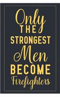 Only The Strongest Men Become Firefighters