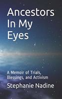 Ancestors In My Eyes: A Memoir of Trials, Blessings, and Activism