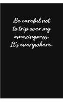 Be Careful Not To Trip Over My Amazingness