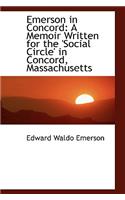 Emerson in Concord: A Memoir Written for the 'Social Circle' in Concord, Massachusetts