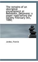 The Remains of an Aboriginal Encampment at Rehoboth, Delaware: A Paper Read Before the Society Febru(English)