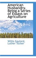 American Husbandry. Being a Series of Essays on Agriculture