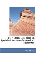 The Prelatical Doctrine of the Apostolical Succession Examined with a Delineation