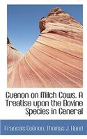 Guenon on Milch Cows. a Treatise Upon the Bovine Species in General