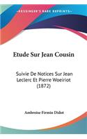 Etude Sur Jean Cousin: Suivie De Notices Sur Jean Leclerc Et Pierre Woeiriot (1872)