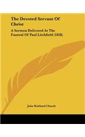 The Devoted Servant Of Christ: A Sermon Delivered At The Funeral Of Paul Litchfield (1828)