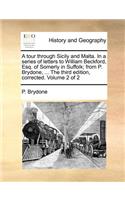 A Tour Through Sicily and Malta. in a Series of Letters to William Beckford, Esq. of Somerly in Suffolk; From P. Brydone, ... the Third Edition, Corrected. Volume 2 of 2