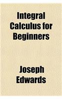 Integral Calculus for Beginners: (English)