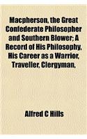 MacPherson, the Great Confederate Philosopher and Southern Blower; A Record of His Philosophy, His Career as a Warrior, Traveller, Clergyman,