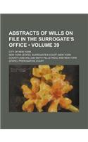 Abstracts of Wills on File in the Surrogate's Office (Volume 39); City of New York