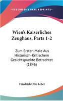 Wien's Kaiserliches Zeughaus, Parts 1-2: Zum Ersten Male Aus Historisch-Kritischem Gesichtspunkte Betrachtet (1846)