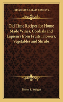 Old Time Recipes for Home Made Wines, Cordials and Liqueurs from Fruits, Flowers, Vegetables and Shrubs