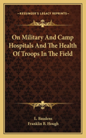 On Military and Camp Hospitals and the Health of Troops in the Field