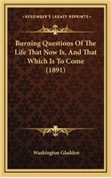 Burning Questions of the Life That Now Is, and That Which Is to Come (1891)