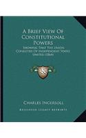 A Brief View Of Constitutional Powers: Showing That The Union Consisted Of Independent States United (1864)