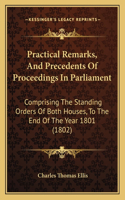 Practical Remarks, and Precedents of Proceedings in Parliament: Comprising the Standing Orders of Both Houses, to the End of the Year 1801 (1802)