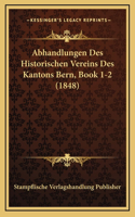 Abhandlungen Des Historischen Vereins Des Kantons Bern, Book 1-2 (1848)