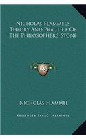 Nicholas Flammel's Theory And Practice Of The Philosopher's Stone
