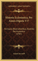 Historia Ecclesiastica, Per Annos Digesta V17: Varrisque, Observationibus, Illustrata Decimussextus (1787)