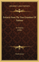 Extracts From The True Grandeur Of Nations: An Oration (1846)