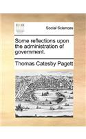 Some reflections upon the administration of government.