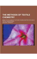 The Methods of Textile Chemistry; Being the Syllabus of Lecture Course Adapted for Use in Textile Laboratories