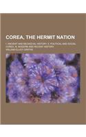Corea, the Hermit Nation; I. Ancient and Mediaeval History. II. Political and Social Corea. III. Modern and Recent History: (English)