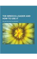 The Breech-Loader and How to Use It