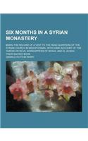 Six Months in a Syrian Monastery; Being the Record of a Visit to the Head Quarters of the Syrian Church in Mesopotamia, with Some Account of the Yazid: (English)