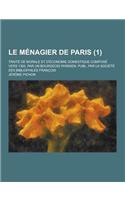 Le Menagier de Paris; Traite de Morale Et D'Economie Domestique Compose Vers 1393, Par Un Bourgeois Parisien. Publ. Par La Societe Des Bibliophiles F