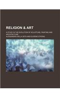 Religion & Art; A Study in the Evolution of Sculpture, Painting and Architecture