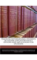 Tracking International Students in Higher Education-Policy Options and Implications for Students