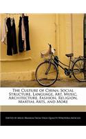 The Culture of China: Social Structure, Language, Art, Music, Architecture, Fashion, Religion, Martial Arts, and More