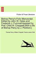 Bishop Percy's Folio Manuscript. Edited by John W. Hales and Frederick J. Furnivall Assisted by Prof. Child W. Chappell [With a life of Bishop Percy by J. Pickford.]