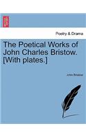 Poetical Works of John Charles Bristow. [With plates.]