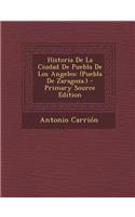 Historia de La Ciudad de Puebla de Los Angeles: (Puebla de Zaragoza.): (Puebla de Zaragoza.)