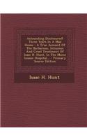 Astounding Disclosures!: Three Years in a Mad House: A True Account of the Barbarous, Inhuman and Cruel Treatment of Isaac H. Hunt, in the Main