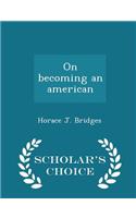 On Becoming an American - Scholar's Choice Edition